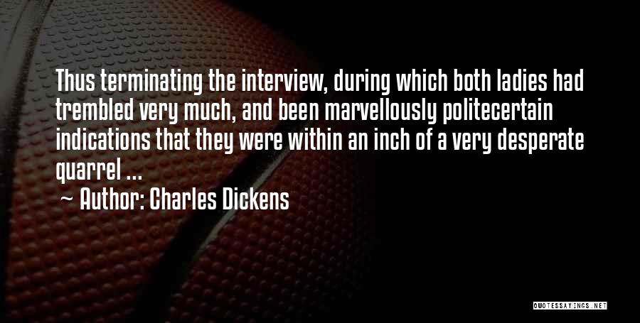 Charles Dickens Quotes: Thus Terminating The Interview, During Which Both Ladies Had Trembled Very Much, And Been Marvellously Politecertain Indications That They Were