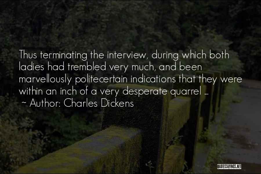 Charles Dickens Quotes: Thus Terminating The Interview, During Which Both Ladies Had Trembled Very Much, And Been Marvellously Politecertain Indications That They Were