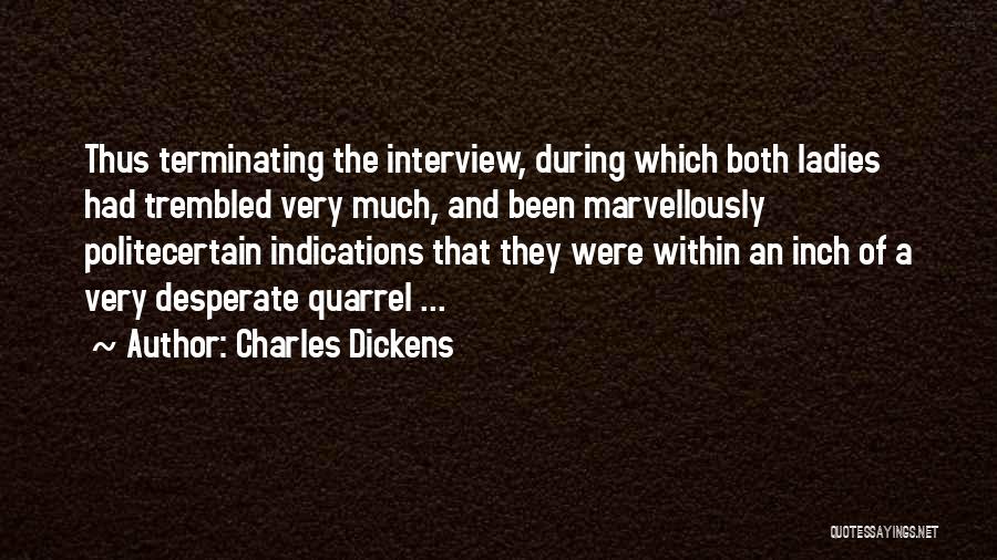 Charles Dickens Quotes: Thus Terminating The Interview, During Which Both Ladies Had Trembled Very Much, And Been Marvellously Politecertain Indications That They Were