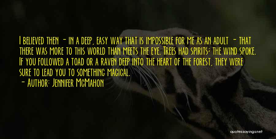 Jennifer McMahon Quotes: I Believed Then - In A Deep, Easy Way That Is Impossible For Me As An Adult - That There