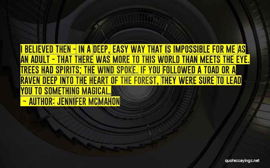 Jennifer McMahon Quotes: I Believed Then - In A Deep, Easy Way That Is Impossible For Me As An Adult - That There