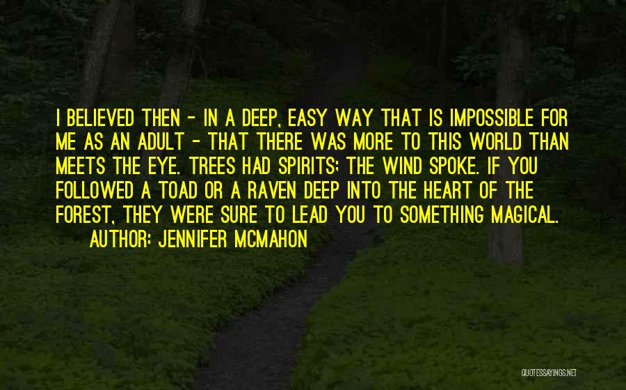 Jennifer McMahon Quotes: I Believed Then - In A Deep, Easy Way That Is Impossible For Me As An Adult - That There
