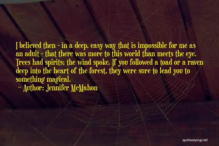 Jennifer McMahon Quotes: I Believed Then - In A Deep, Easy Way That Is Impossible For Me As An Adult - That There