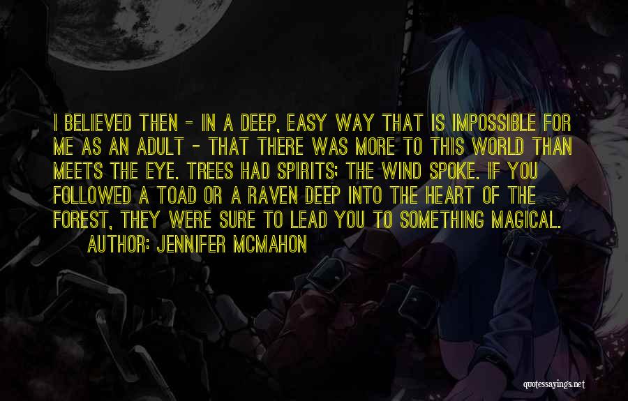 Jennifer McMahon Quotes: I Believed Then - In A Deep, Easy Way That Is Impossible For Me As An Adult - That There