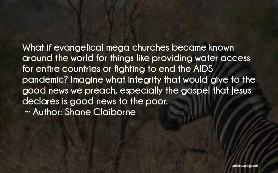 Shane Claiborne Quotes: What If Evangelical Mega Churches Became Known Around The World For Things Like Providing Water Access For Entire Countries Or