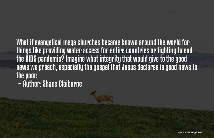 Shane Claiborne Quotes: What If Evangelical Mega Churches Became Known Around The World For Things Like Providing Water Access For Entire Countries Or
