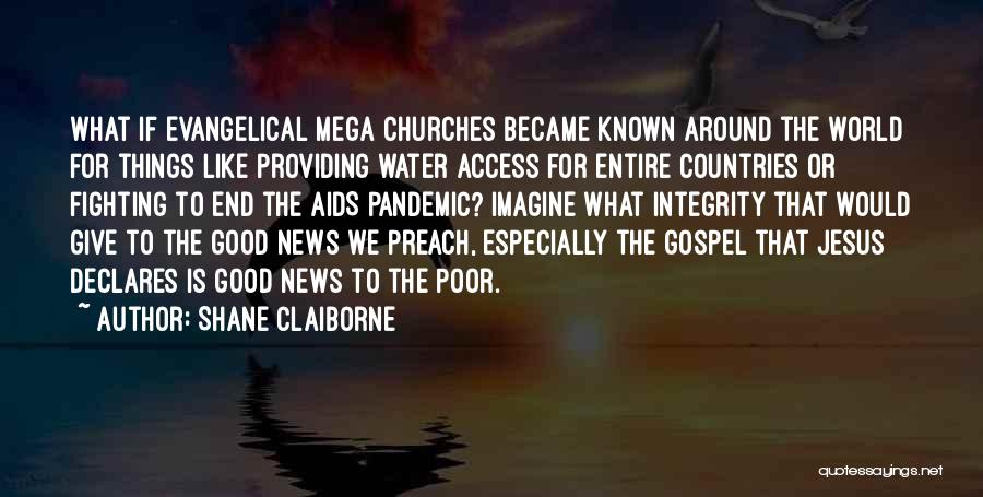 Shane Claiborne Quotes: What If Evangelical Mega Churches Became Known Around The World For Things Like Providing Water Access For Entire Countries Or