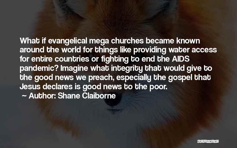 Shane Claiborne Quotes: What If Evangelical Mega Churches Became Known Around The World For Things Like Providing Water Access For Entire Countries Or