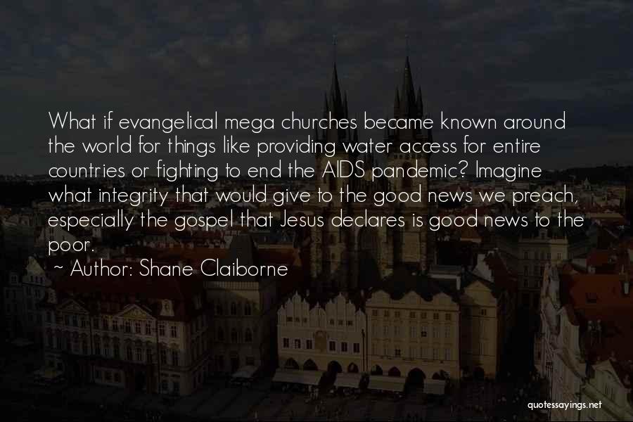 Shane Claiborne Quotes: What If Evangelical Mega Churches Became Known Around The World For Things Like Providing Water Access For Entire Countries Or