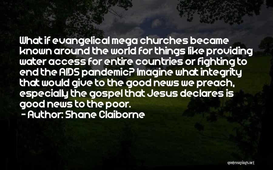 Shane Claiborne Quotes: What If Evangelical Mega Churches Became Known Around The World For Things Like Providing Water Access For Entire Countries Or