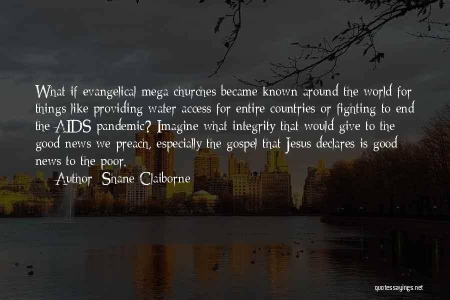 Shane Claiborne Quotes: What If Evangelical Mega Churches Became Known Around The World For Things Like Providing Water Access For Entire Countries Or