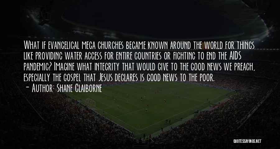 Shane Claiborne Quotes: What If Evangelical Mega Churches Became Known Around The World For Things Like Providing Water Access For Entire Countries Or