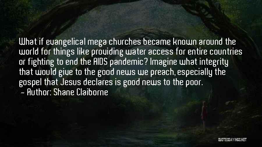 Shane Claiborne Quotes: What If Evangelical Mega Churches Became Known Around The World For Things Like Providing Water Access For Entire Countries Or
