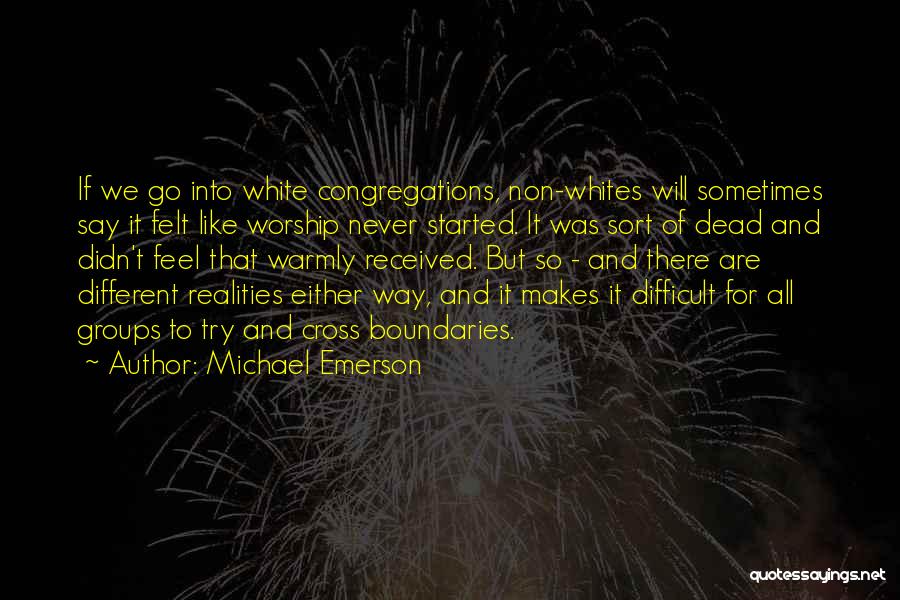 Michael Emerson Quotes: If We Go Into White Congregations, Non-whites Will Sometimes Say It Felt Like Worship Never Started. It Was Sort Of