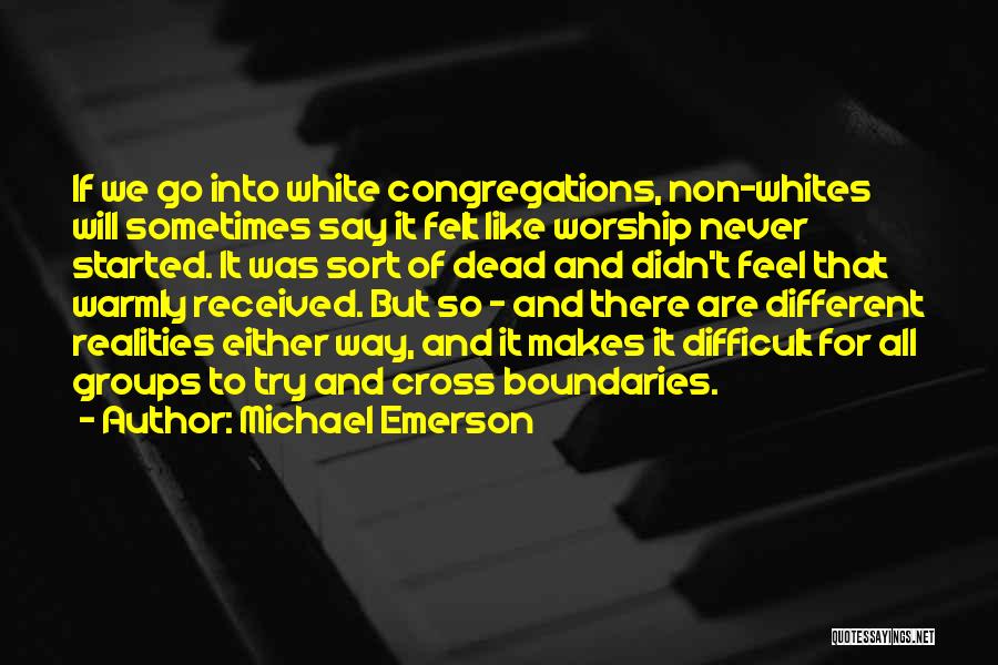 Michael Emerson Quotes: If We Go Into White Congregations, Non-whites Will Sometimes Say It Felt Like Worship Never Started. It Was Sort Of