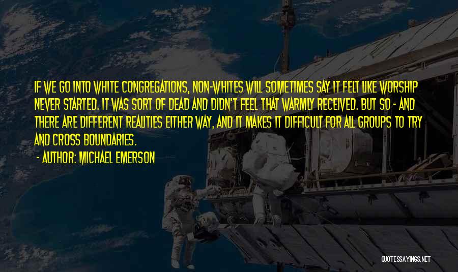 Michael Emerson Quotes: If We Go Into White Congregations, Non-whites Will Sometimes Say It Felt Like Worship Never Started. It Was Sort Of