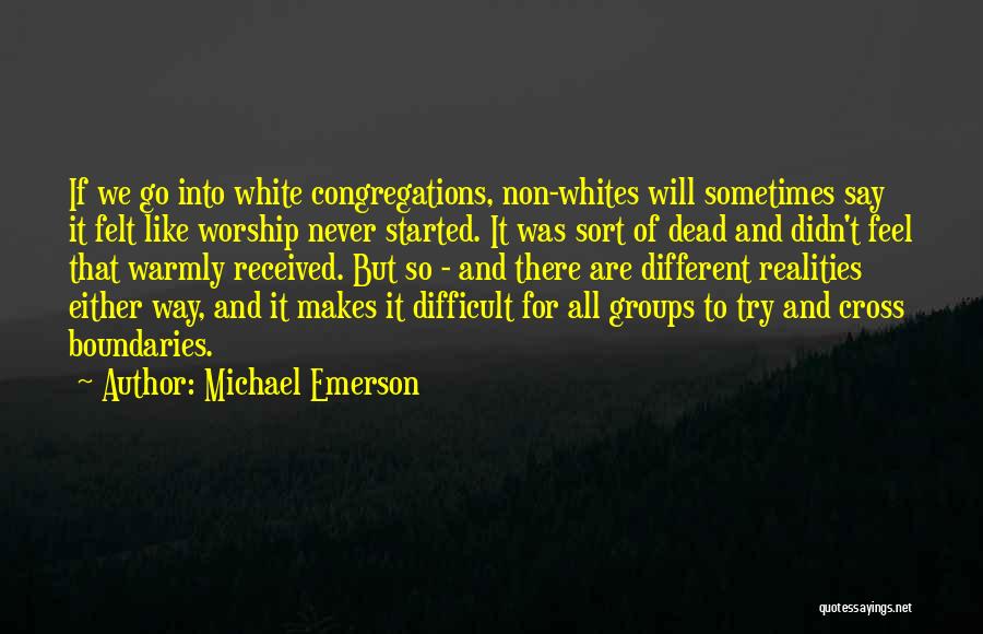 Michael Emerson Quotes: If We Go Into White Congregations, Non-whites Will Sometimes Say It Felt Like Worship Never Started. It Was Sort Of