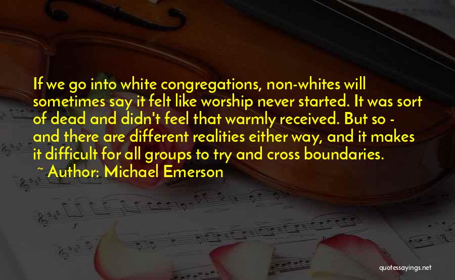 Michael Emerson Quotes: If We Go Into White Congregations, Non-whites Will Sometimes Say It Felt Like Worship Never Started. It Was Sort Of