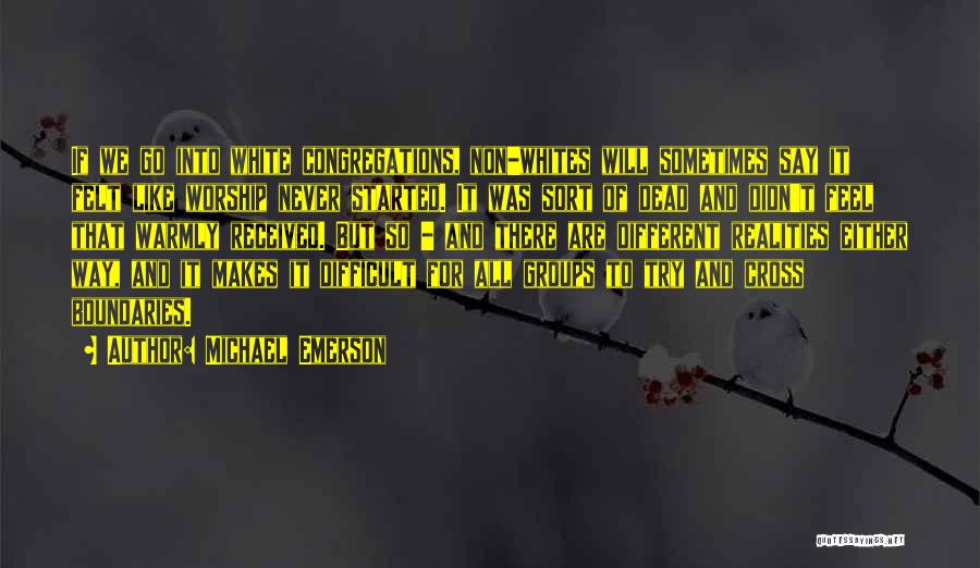 Michael Emerson Quotes: If We Go Into White Congregations, Non-whites Will Sometimes Say It Felt Like Worship Never Started. It Was Sort Of