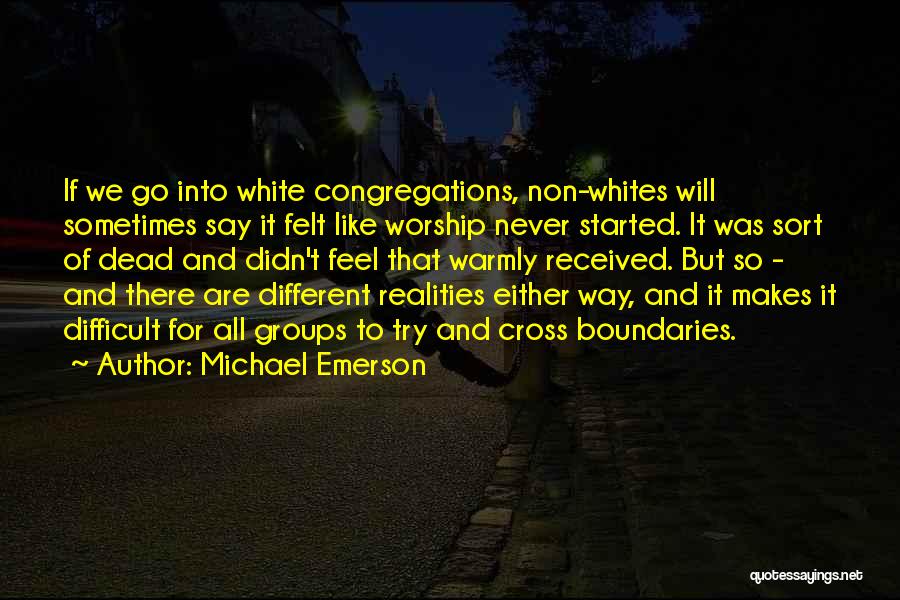 Michael Emerson Quotes: If We Go Into White Congregations, Non-whites Will Sometimes Say It Felt Like Worship Never Started. It Was Sort Of