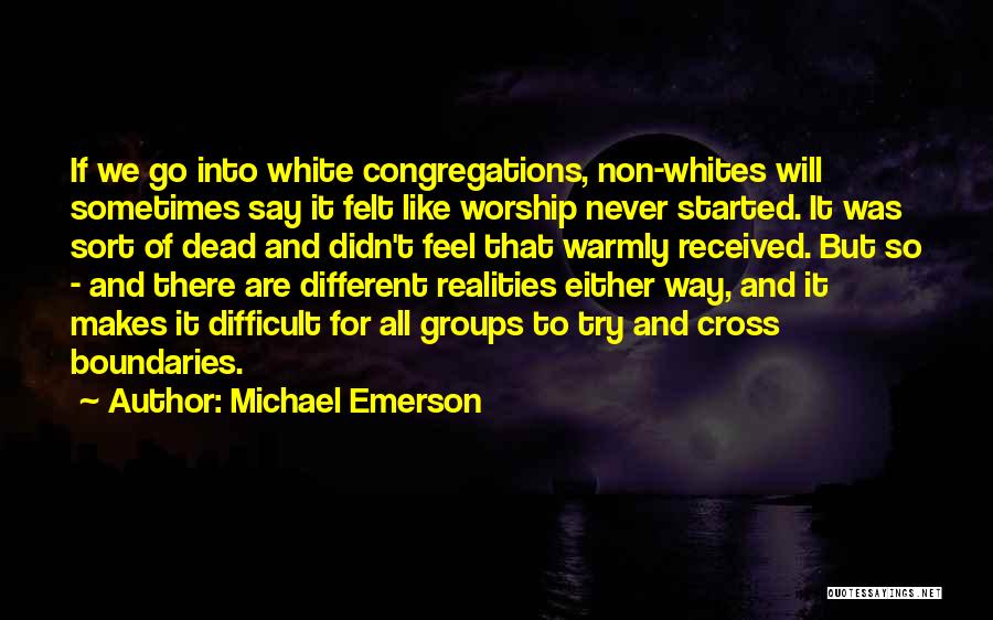 Michael Emerson Quotes: If We Go Into White Congregations, Non-whites Will Sometimes Say It Felt Like Worship Never Started. It Was Sort Of