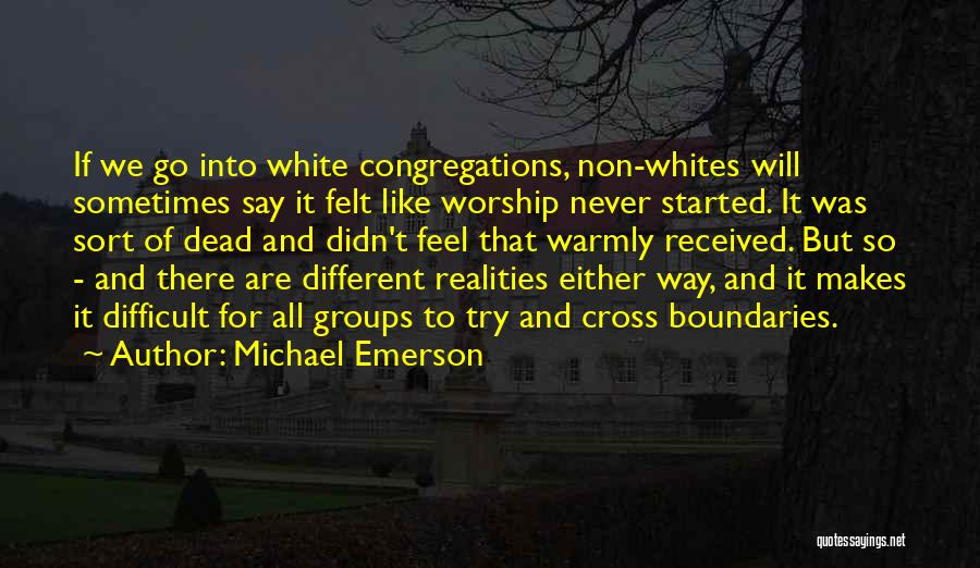 Michael Emerson Quotes: If We Go Into White Congregations, Non-whites Will Sometimes Say It Felt Like Worship Never Started. It Was Sort Of