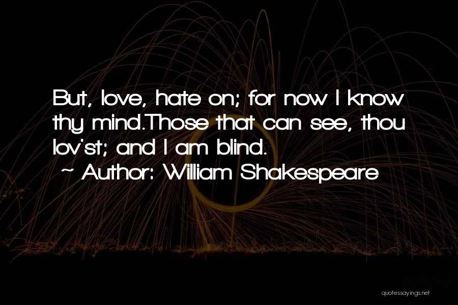 William Shakespeare Quotes: But, Love, Hate On; For Now I Know Thy Mind.those That Can See, Thou Lov'st; And I Am Blind.