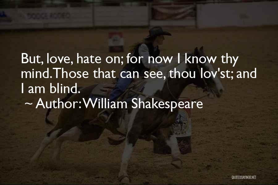 William Shakespeare Quotes: But, Love, Hate On; For Now I Know Thy Mind.those That Can See, Thou Lov'st; And I Am Blind.