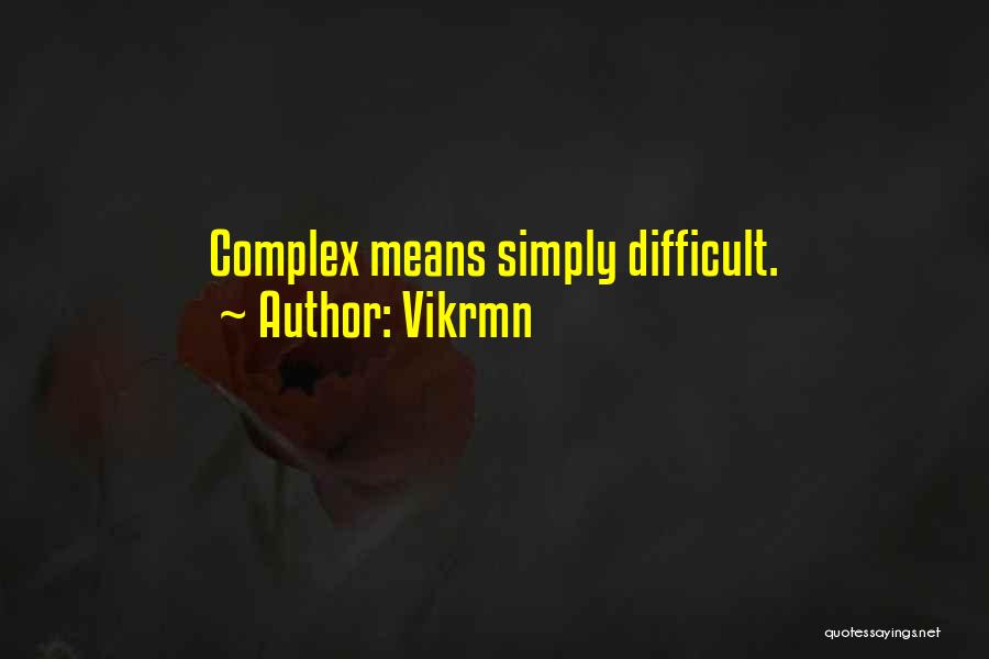 Vikrmn Quotes: Complex Means Simply Difficult.