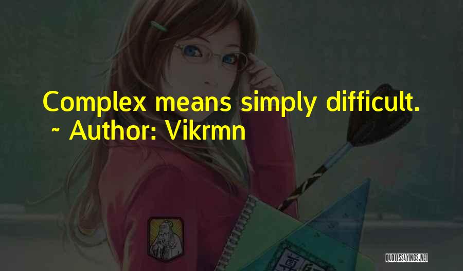 Vikrmn Quotes: Complex Means Simply Difficult.