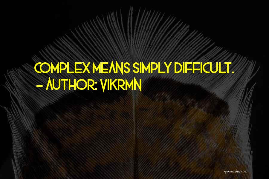 Vikrmn Quotes: Complex Means Simply Difficult.