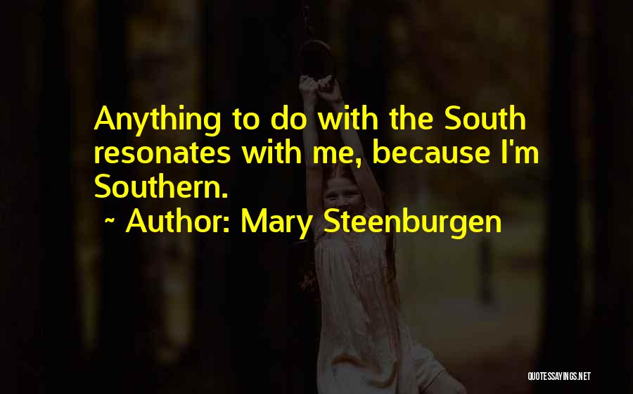 Mary Steenburgen Quotes: Anything To Do With The South Resonates With Me, Because I'm Southern.