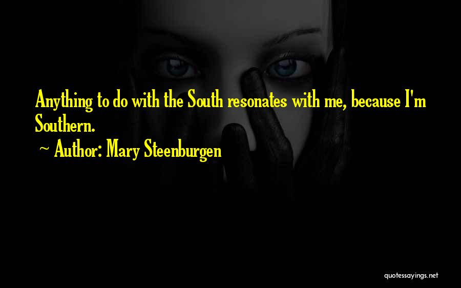 Mary Steenburgen Quotes: Anything To Do With The South Resonates With Me, Because I'm Southern.