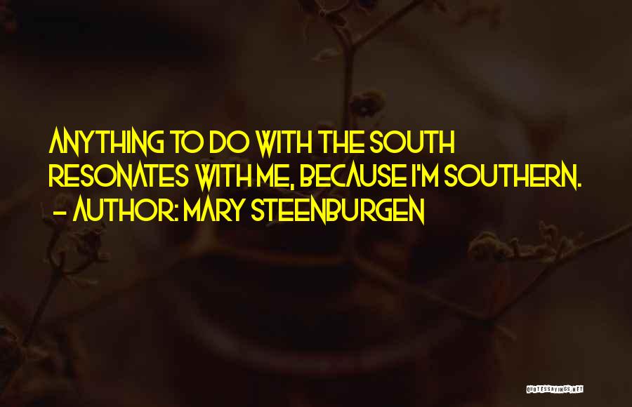 Mary Steenburgen Quotes: Anything To Do With The South Resonates With Me, Because I'm Southern.