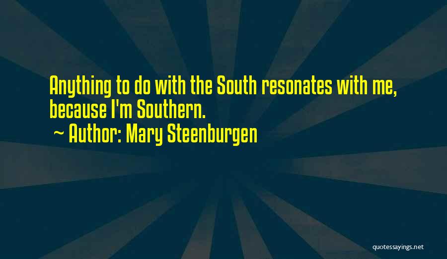 Mary Steenburgen Quotes: Anything To Do With The South Resonates With Me, Because I'm Southern.
