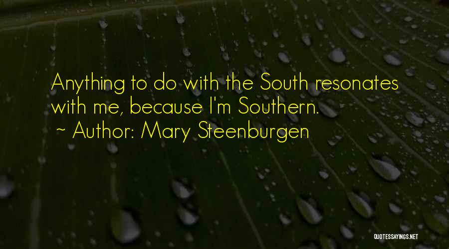 Mary Steenburgen Quotes: Anything To Do With The South Resonates With Me, Because I'm Southern.