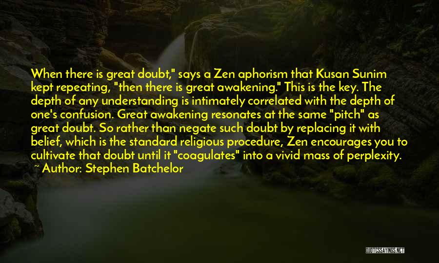 Stephen Batchelor Quotes: When There Is Great Doubt, Says A Zen Aphorism That Kusan Sunim Kept Repeating, Then There Is Great Awakening. This