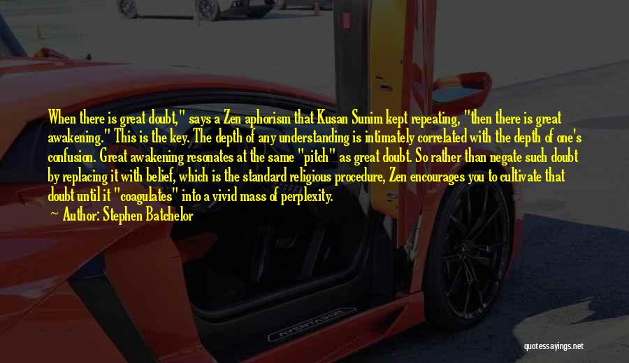 Stephen Batchelor Quotes: When There Is Great Doubt, Says A Zen Aphorism That Kusan Sunim Kept Repeating, Then There Is Great Awakening. This