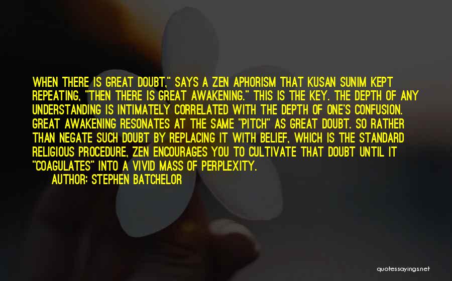 Stephen Batchelor Quotes: When There Is Great Doubt, Says A Zen Aphorism That Kusan Sunim Kept Repeating, Then There Is Great Awakening. This