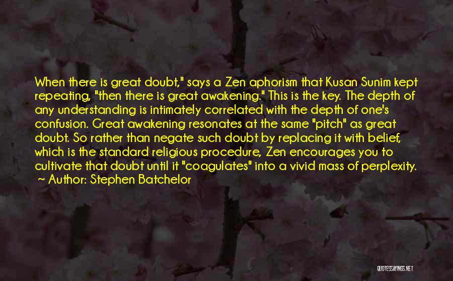 Stephen Batchelor Quotes: When There Is Great Doubt, Says A Zen Aphorism That Kusan Sunim Kept Repeating, Then There Is Great Awakening. This