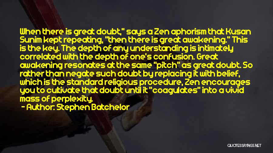 Stephen Batchelor Quotes: When There Is Great Doubt, Says A Zen Aphorism That Kusan Sunim Kept Repeating, Then There Is Great Awakening. This