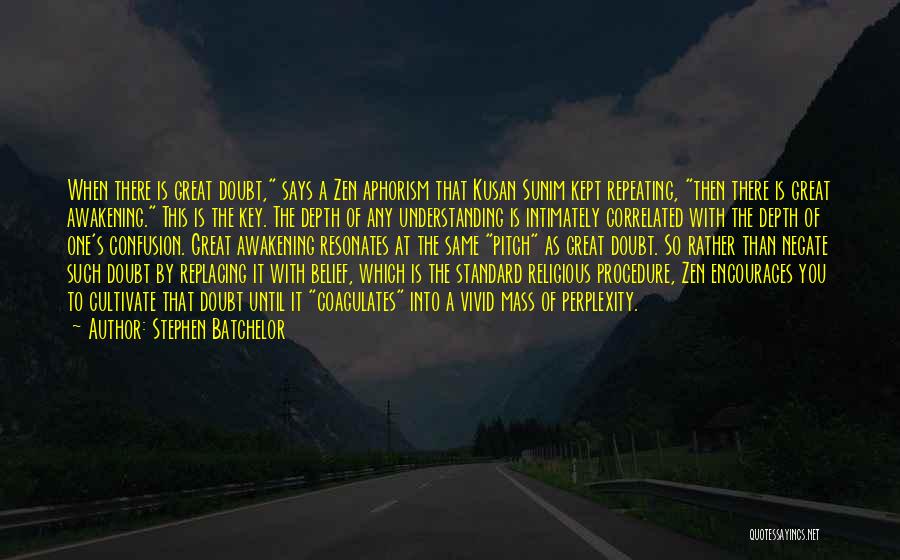 Stephen Batchelor Quotes: When There Is Great Doubt, Says A Zen Aphorism That Kusan Sunim Kept Repeating, Then There Is Great Awakening. This
