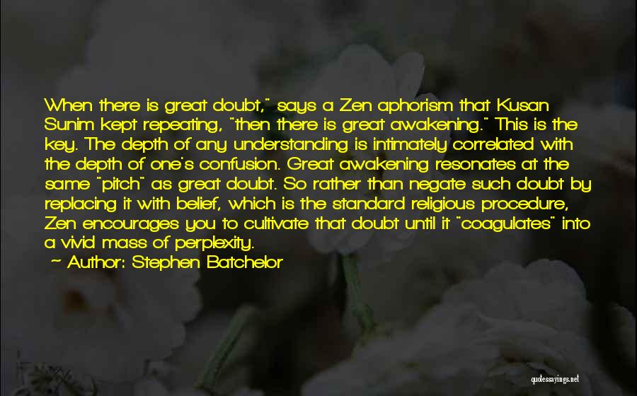 Stephen Batchelor Quotes: When There Is Great Doubt, Says A Zen Aphorism That Kusan Sunim Kept Repeating, Then There Is Great Awakening. This