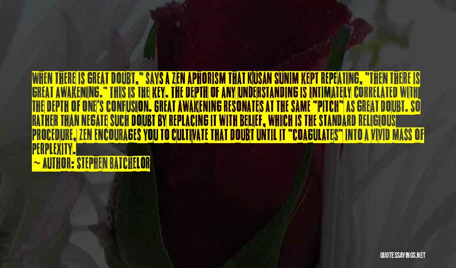 Stephen Batchelor Quotes: When There Is Great Doubt, Says A Zen Aphorism That Kusan Sunim Kept Repeating, Then There Is Great Awakening. This