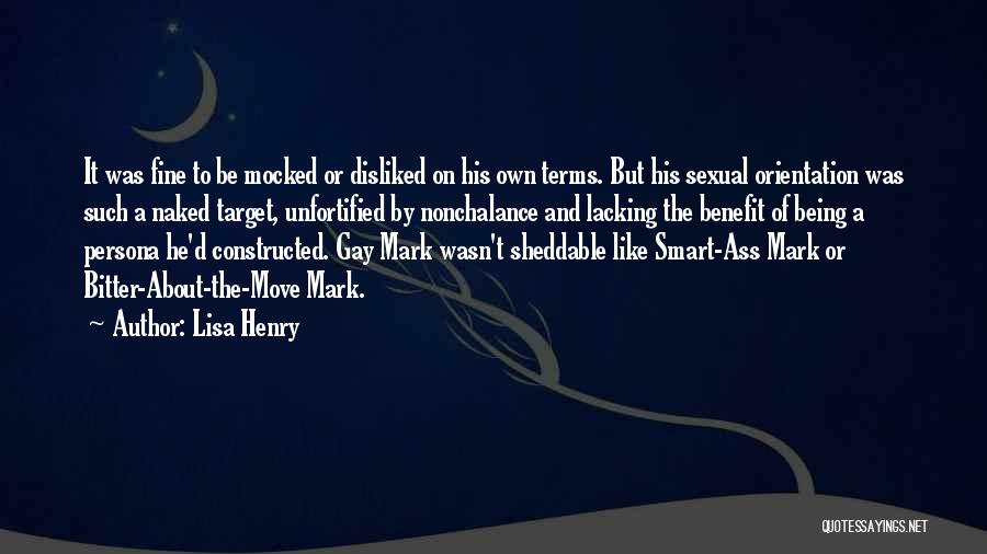 Lisa Henry Quotes: It Was Fine To Be Mocked Or Disliked On His Own Terms. But His Sexual Orientation Was Such A Naked