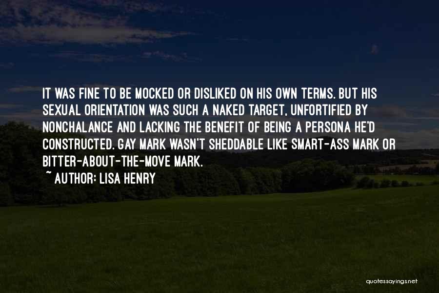 Lisa Henry Quotes: It Was Fine To Be Mocked Or Disliked On His Own Terms. But His Sexual Orientation Was Such A Naked