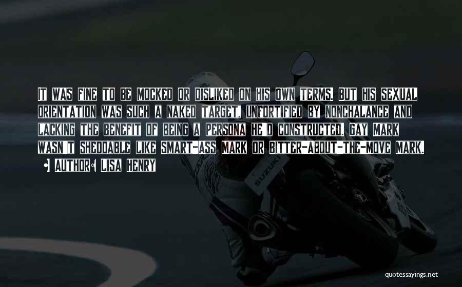 Lisa Henry Quotes: It Was Fine To Be Mocked Or Disliked On His Own Terms. But His Sexual Orientation Was Such A Naked