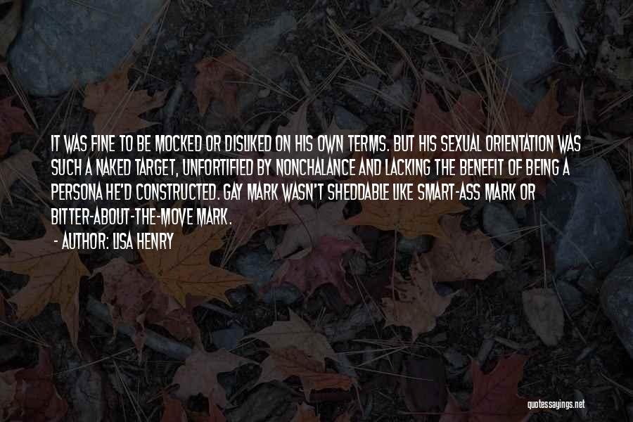 Lisa Henry Quotes: It Was Fine To Be Mocked Or Disliked On His Own Terms. But His Sexual Orientation Was Such A Naked