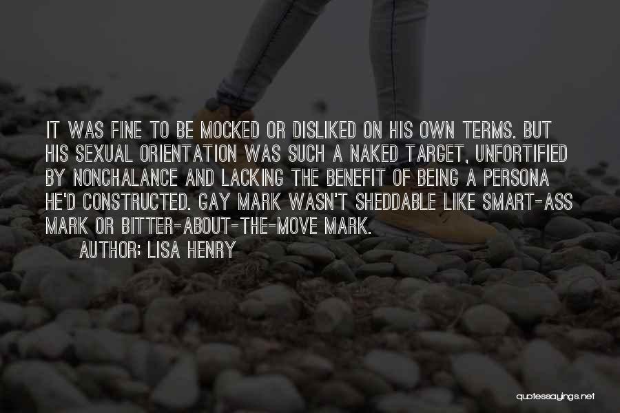 Lisa Henry Quotes: It Was Fine To Be Mocked Or Disliked On His Own Terms. But His Sexual Orientation Was Such A Naked