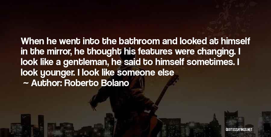 Roberto Bolano Quotes: When He Went Into The Bathroom And Looked At Himself In The Mirror, He Thought His Features Were Changing. I